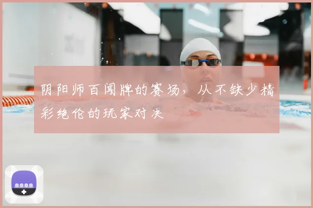 阴阳师百闻牌的赛场，从不缺少精彩绝伦的玩家对决