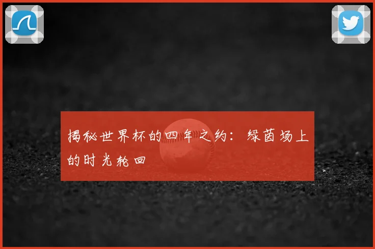 揭秘世界杯的四年之约:绿茵场上的时光轮回